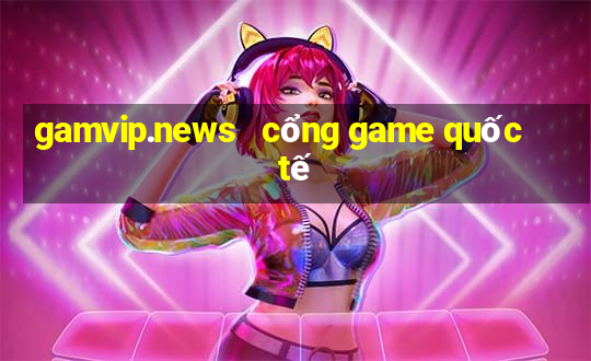 gamvip.news   cổng game quốc tế