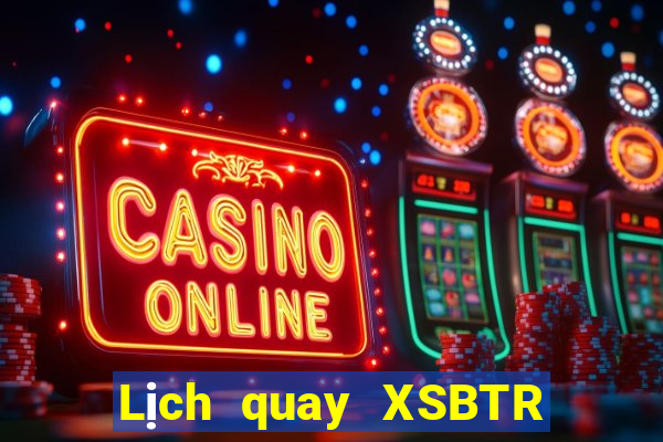 Lịch quay XSBTR ngày 19