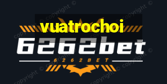 vuatrochoi