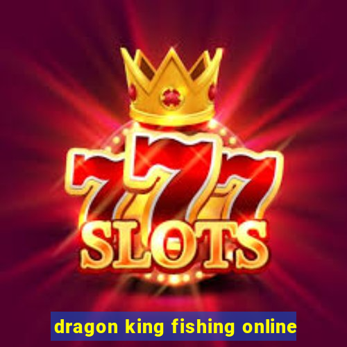 dragon king fishing online