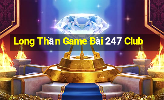 Long Thần Game Bài 247 Club