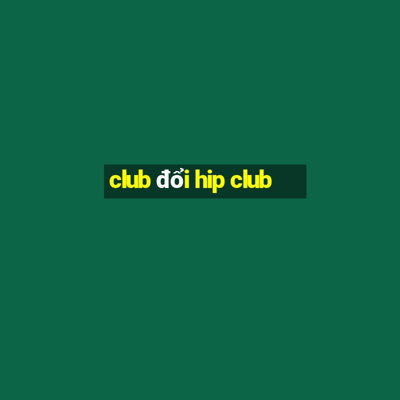 club đổi hip club