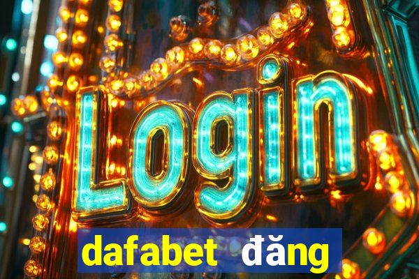 dafabet đăng nhập chính thức