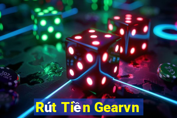 Rút Tiền Gearvn