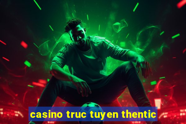 casino truc tuyen thentic