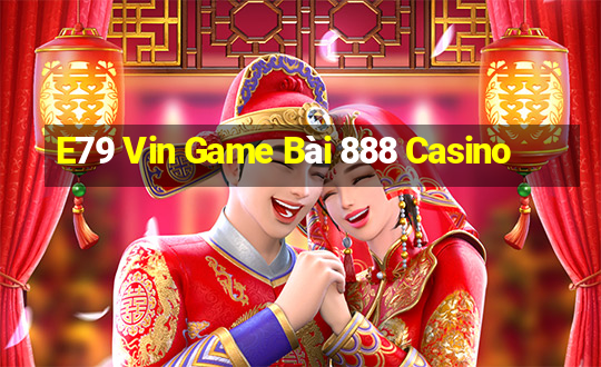 E79 Vin Game Bài 888 Casino