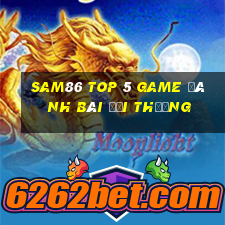 Sam86 Top 5 Game Đánh Bài Đổi Thưởng