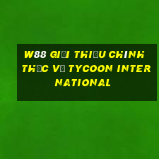 W88 Giới thiệu chính thức về Tycoon International