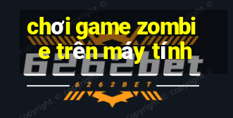 chơi game zombie trên máy tính