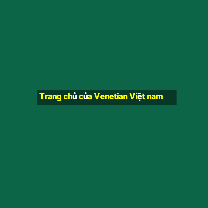 Trang chủ của Venetian Việt nam