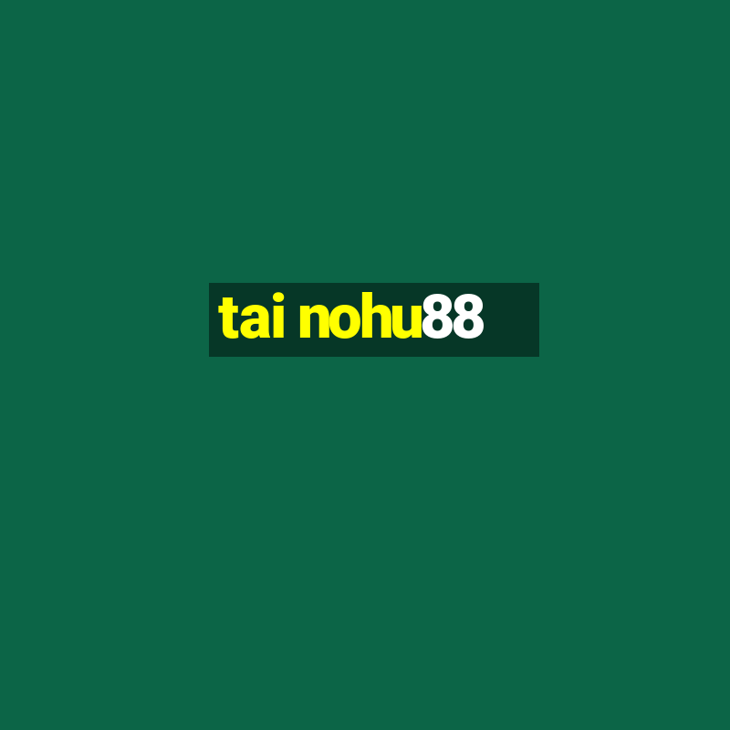 tai nohu88