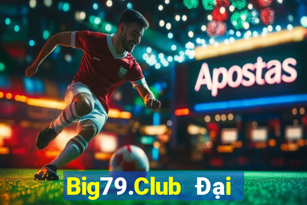 Big79.Club Đại Lý Cấp 1 Game Bài