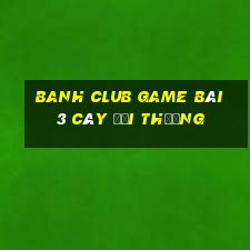 Banh Club Game Bài 3 Cây Đổi Thưởng