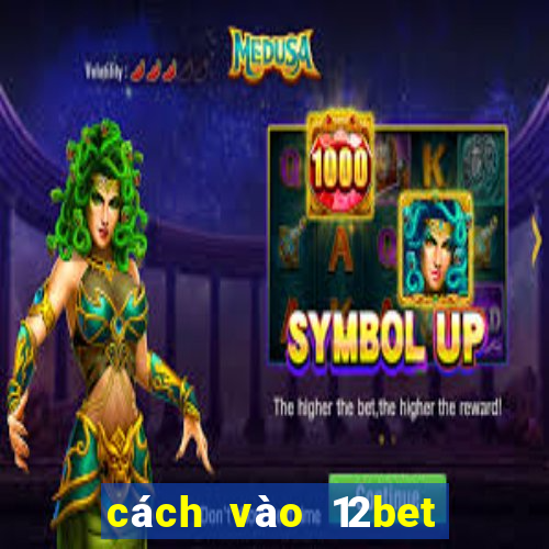 cách vào 12bet khi bị chặn