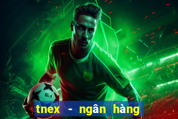 tnex - ngân hàng số thế hệ mới