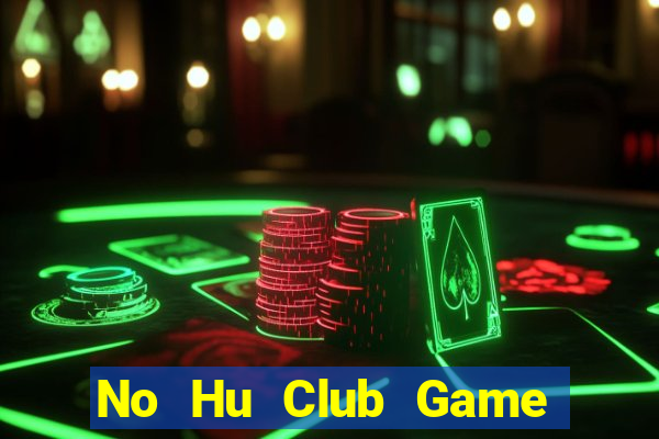 No Hu Club Game Bài Hay Nhất Hiện Nay