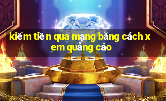 kiếm tiền qua mạng bằng cách xem quảng cáo