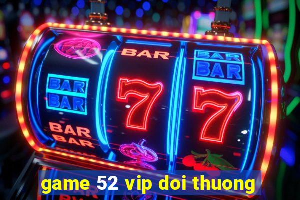 game 52 vip doi thuong