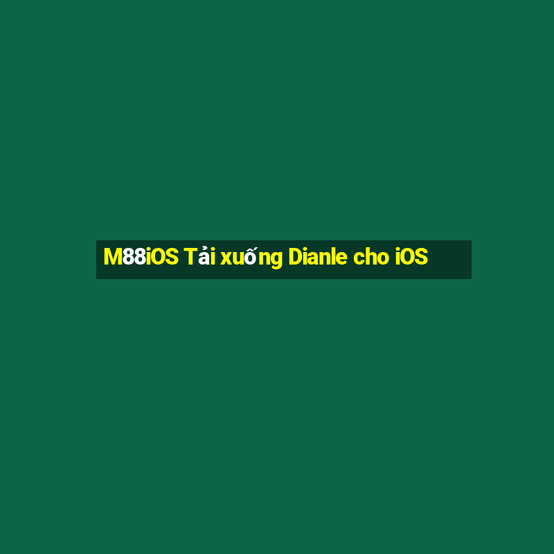 M88iOS Tải xuống Dianle cho iOS