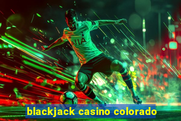 blackjack casino colorado