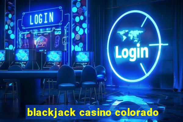 blackjack casino colorado