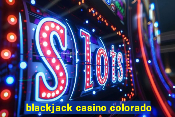 blackjack casino colorado