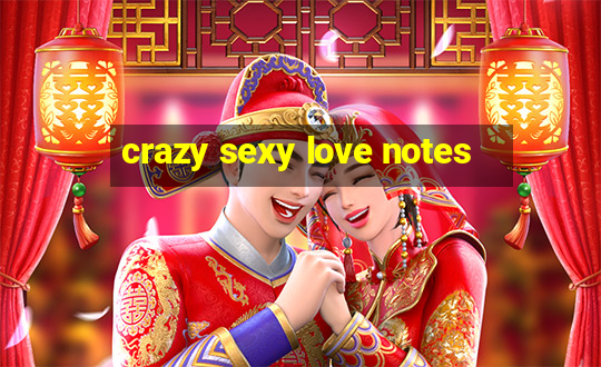 crazy sexy love notes