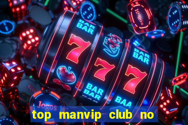 top manvip club no hu so 1