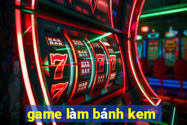 game làm bánh kem