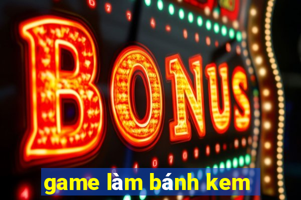 game làm bánh kem