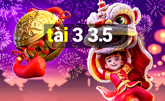 tài 3 3.5