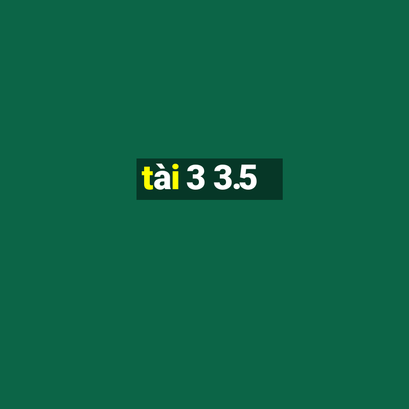 tài 3 3.5