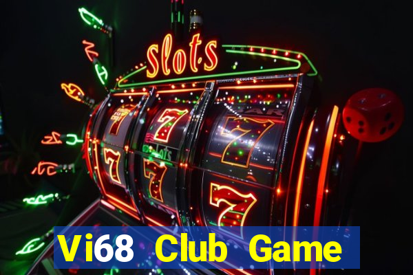 Vi68 Club Game Bài Vip Club Đổi Thưởng