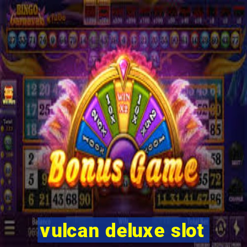 vulcan deluxe slot