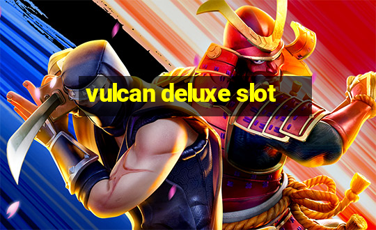 vulcan deluxe slot