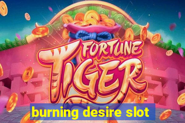 burning desire slot