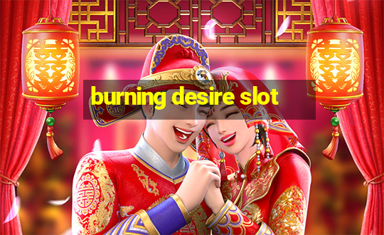 burning desire slot