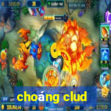 choang clud