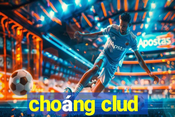 choang clud