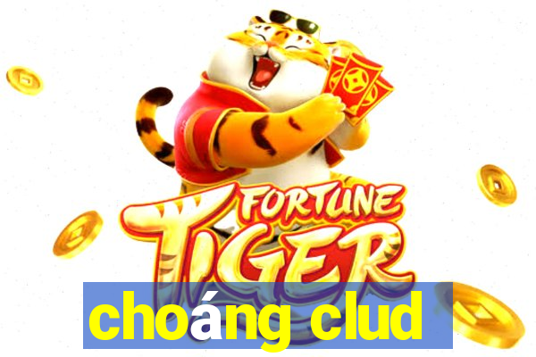 choang clud