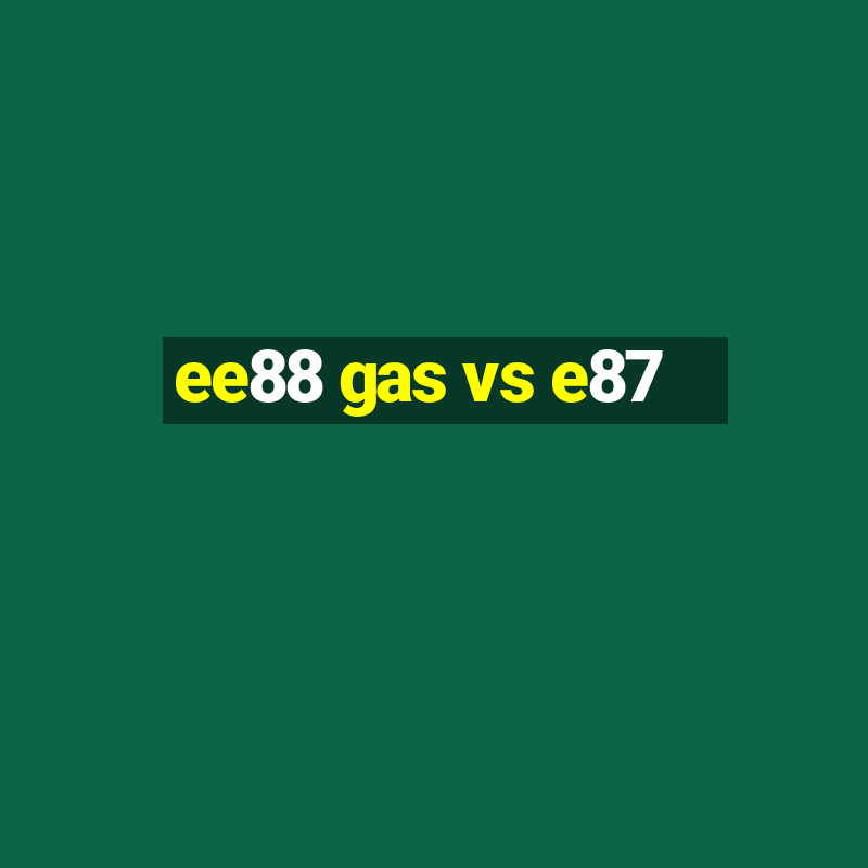 ee88 gas vs e87