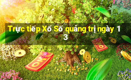 Trực tiếp Xổ Số quảng trị ngày 13