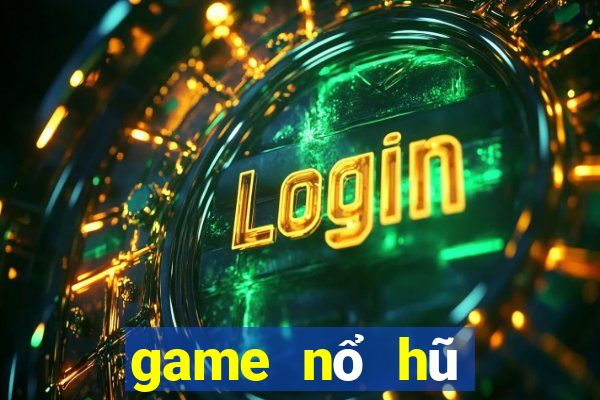 game nổ hũ mới nhất 2018