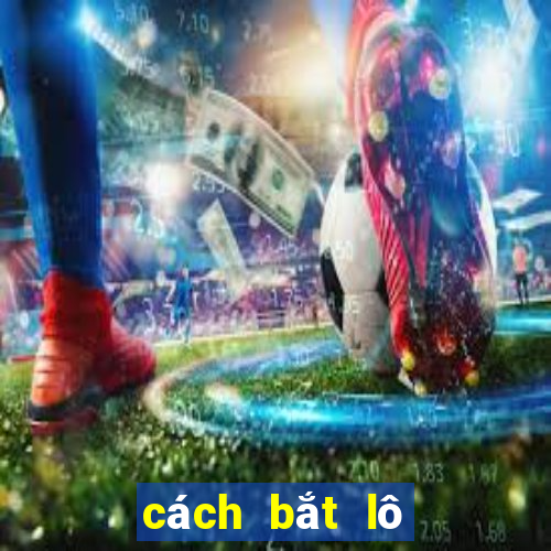 cách bắt lô đề miền bắc