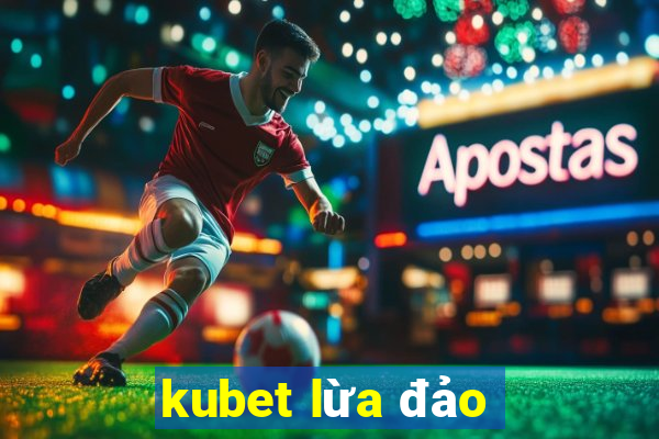 kubet lừa đảo