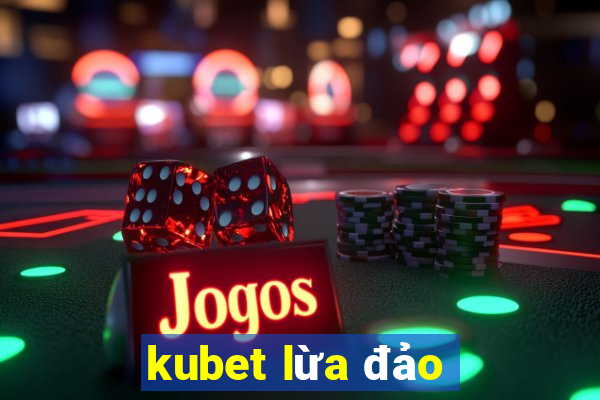 kubet lừa đảo