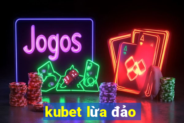 kubet lừa đảo