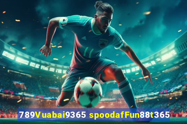 789Vuabai9365 spoodafFun88t365