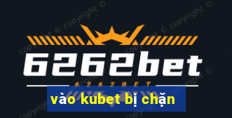 vào kubet bị chặn