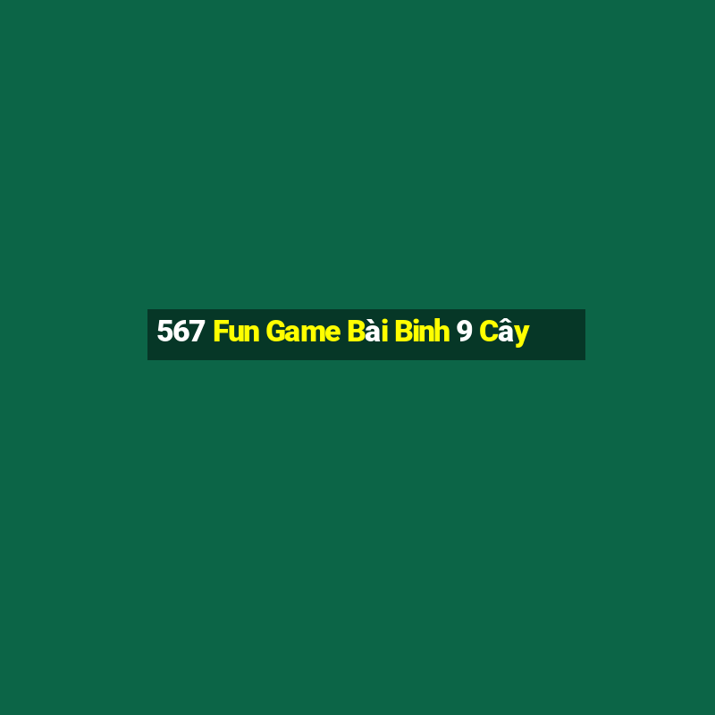 567 Fun Game Bài Binh 9 Cây